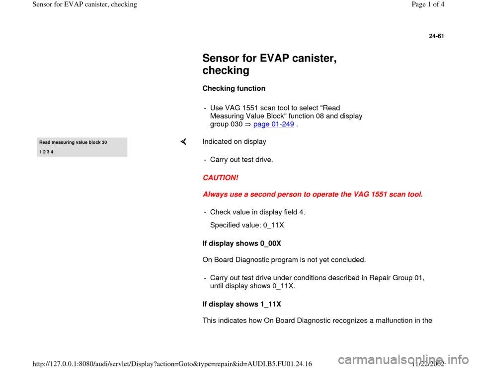 AUDI A4 1995 B5 / 1.G AFC Engine Sensor For EVAP Canister Checking Workshop Manual 24-61
 
     
Sensor for EVAP canister, 
checking 
     
Checking function  
     
-  Use VAG 1551 scan tool to select "Read 
Measuring Value Block" function 08 and display 
group 030   page 01
-249
 