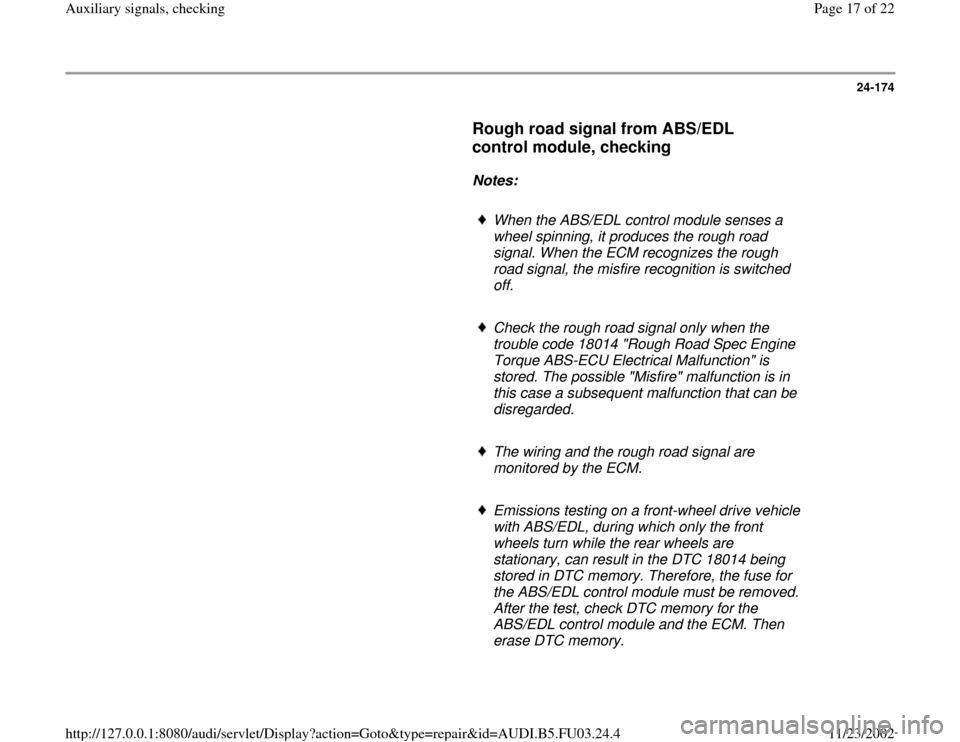 AUDI A8 1995 D2 / 1.G AHA Engine Auxiliary Signals Checking Workshop Manual 24-174
      
Rough road signal from ABS/EDL 
control module, checking
 
     
Notes:  
     
When the ABS/EDL control module senses a 
wheel spinning, it produces the rough road 
signal. When the ECM