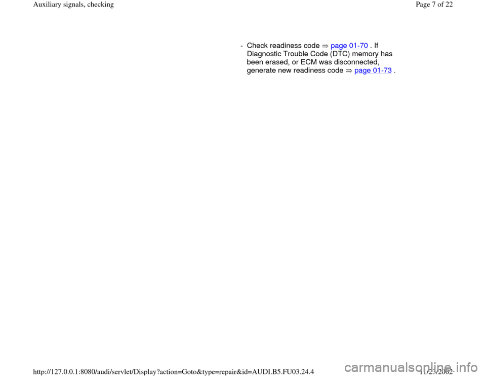 AUDI A8 1995 D2 / 1.G AHA Engine Auxiliary Signals Checking Workshop Manual      
- Check readiness code   page 01
-70
 . If 
Diagnostic Trouble Code (DTC) memory has 
been erased, or ECM was disconnected, 
generate new readiness code   page 01
-73
 . 
Pa
ge 7 of 22 Auxiliar
