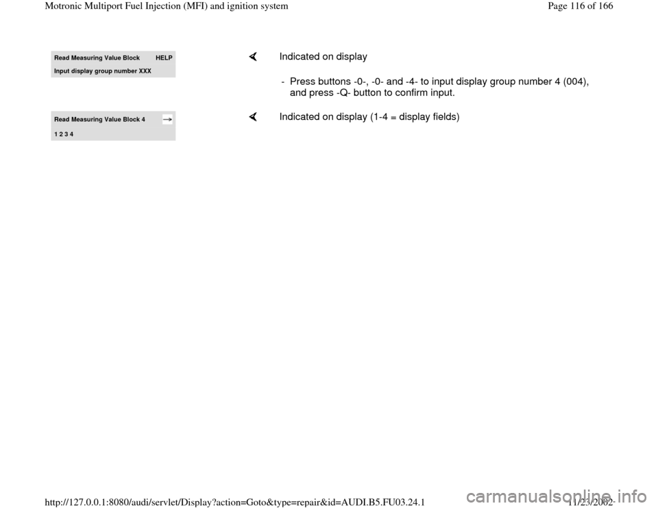 AUDI A4 1996 B5 / 1.G AHA Engine Multiport Fuel Injection And Ignition System Workshop Manual Read Measurin
g Value Block 
HELP
Input display group number XXX
    
Indicated on display  
-  Press buttons -0-, -0- and -4- to input display group number 4 (004), 
and press -Q- button to confirm i