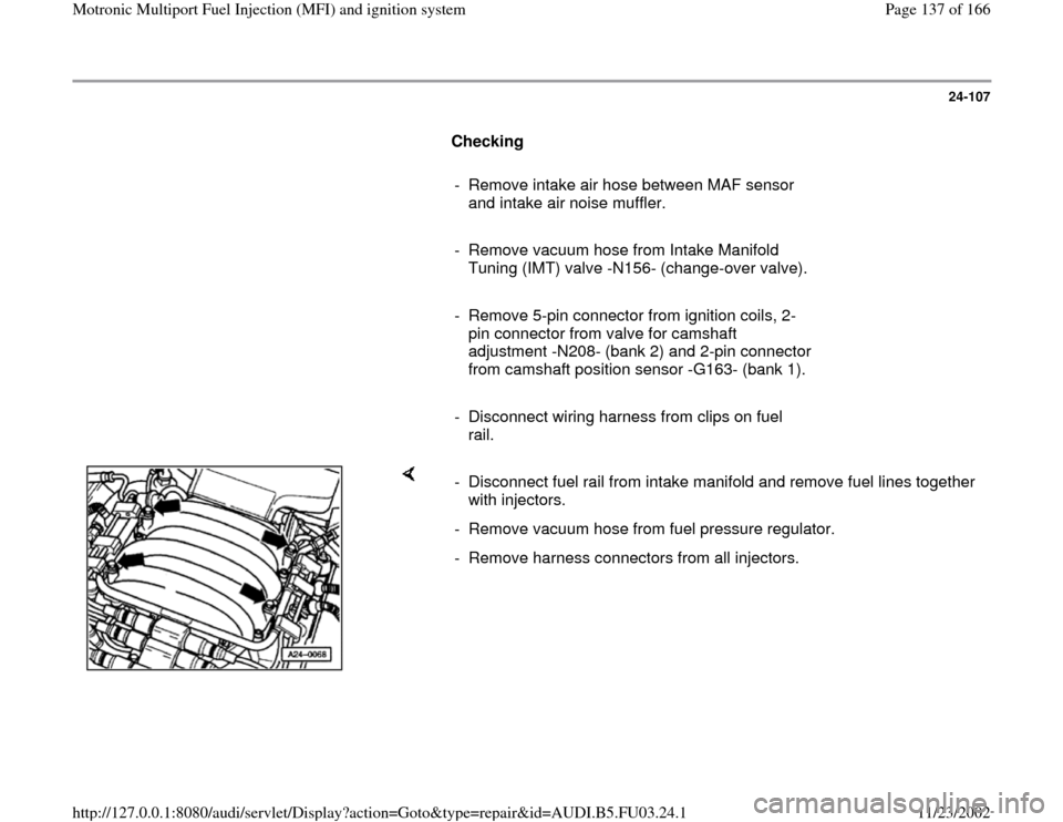 AUDI A6 1995 C5 / 2.G AHA Engine Multiport Fuel Injection And Ignition System Workshop Manual 24-107
      
Checking  
     
-  Remove intake air hose between MAF sensor 
and intake air noise muffler. 
     
-  Remove vacuum hose from Intake Manifold 
Tuning (IMT) valve -N156- (change-over val