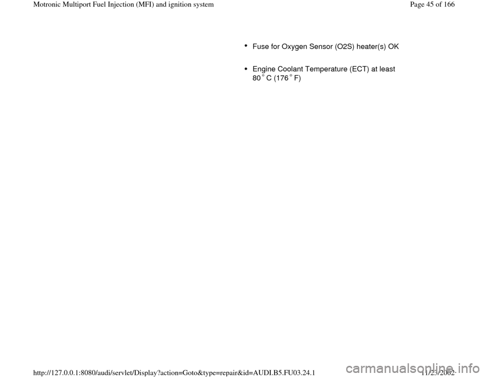 AUDI A4 1999 B5 / 1.G AHA Engine Multiport Fuel Injection And Ignition System Workshop Manual      
Fuse for Oxygen Sensor (O2S) heater(s) OK 
     Engine Coolant Temperature (ECT) at least 
80 C (176 F) 
Pa
ge 45 of 166 Motronic Multi
port Fuel In
jection 
(MFI
) and i
gnition s
ystem
11/23/2