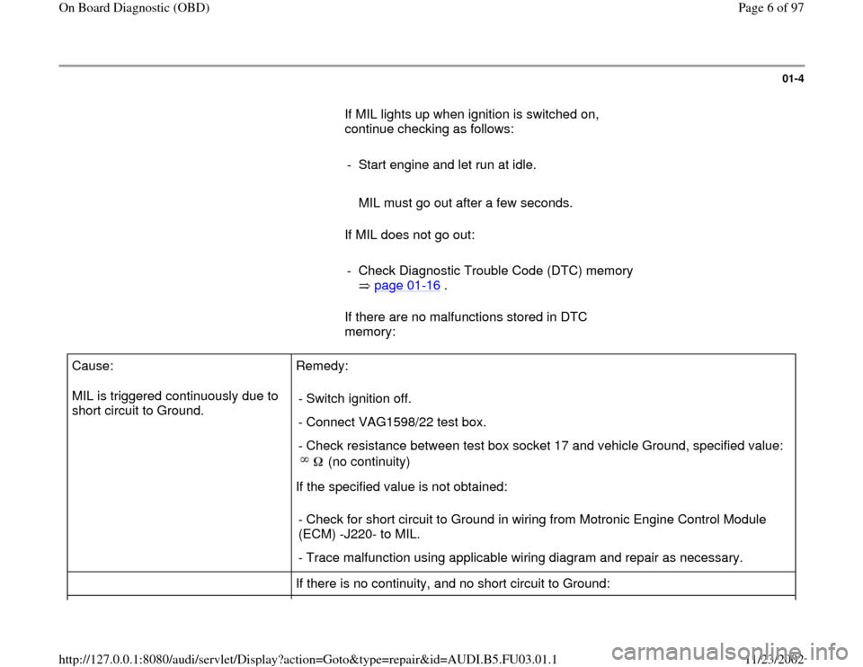 AUDI A6 1997 C5 / 2.G AHA Engine On Board Diagnostic Workshop Manual 01-4
       If MIL lights up when ignition is switched on, 
continue checking as follows:  
     
-  Start engine and let run at idle.
     
   MIL must go out after a few seconds.
      If MIL does n