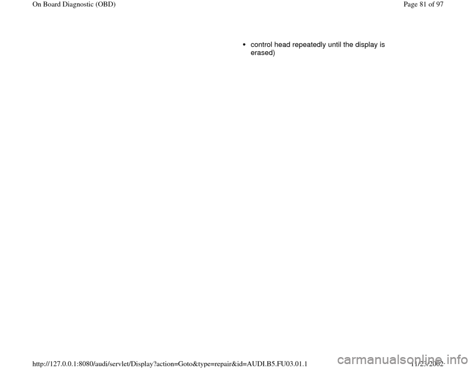 AUDI A4 2000 B5 / 1.G AHA Engine On Board Diagnostic User Guide control head repeatedly until the display is 
erased) 
Pa
ge 81 of 97 On Board Dia
gnostic 
(OBD
)
11/23/2002 htt
p://127.0.0.1:8080/audi/servlet/Dis
play?action=Goto&t
yp
e=re
pair&id=AUDI.B5.FU03.01