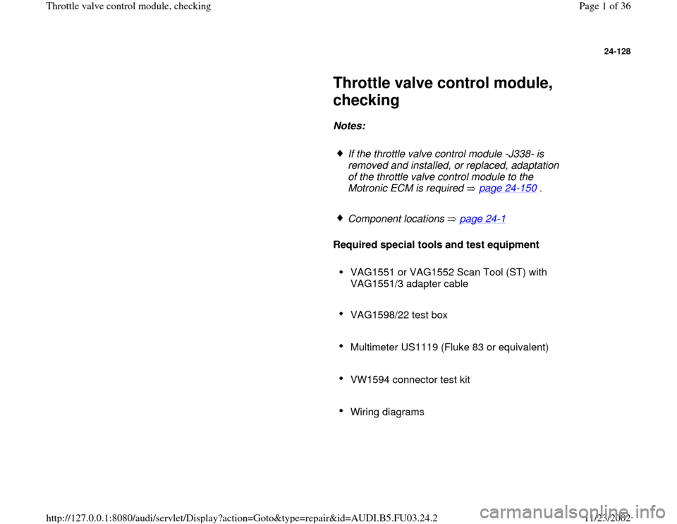 AUDI A8 1999 D2 / 1.G AHA Engine Throttle Valve Control Module Checking Workshop Manual 24-128
 
     
Throttle valve control module, 
checking 
     
Notes:  
     
If the throttle valve control module -J338- is 
removed and installed, or replaced, adaptation 
of the throttle valve cont