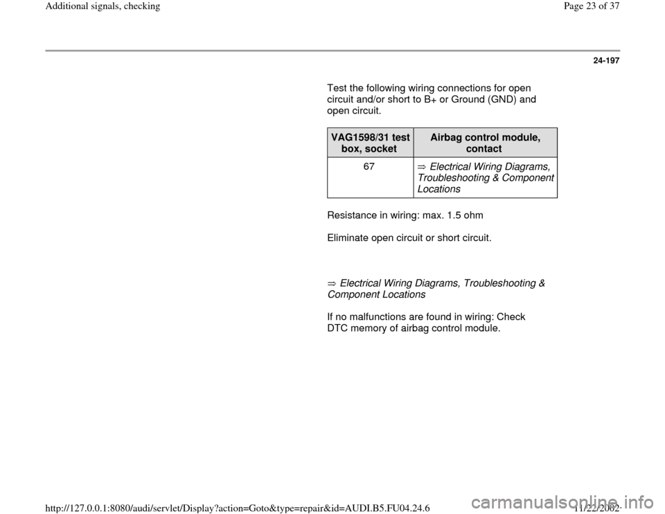 AUDI A4 1995 B5 / 1.G APB Engine Additional Signals Checking Owners Manual 24-197
       Test the following wiring connections for open 
circuit and/or short to B+ or Ground (GND) and 
open circuit.  
     
VAG1598/31 test 
box, socket  
Airbag control module, 
contact  
67 