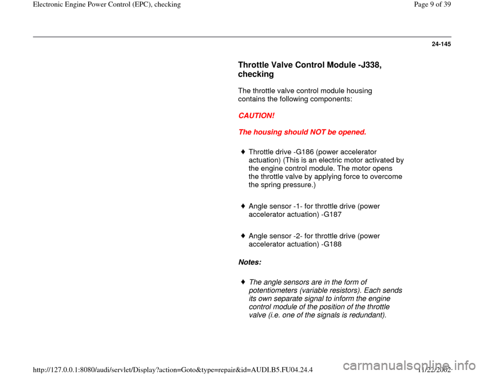 AUDI A4 1998 B5 / 1.G APB Engine Electronic Engine Power Control Checking Workshop Manual 24-145
      
Throttle Valve Control Module -J338, 
checking
 
      The throttle valve control module housing 
contains the following components:  
     
CAUTION! 
     
The housing should NOT be ope