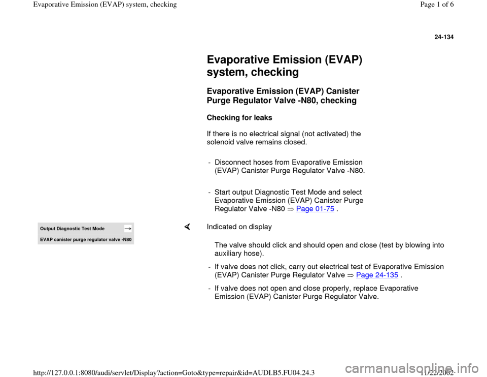 AUDI A4 1997 B5 / 1.G APB Engine Evaporative Emission Syst 24-134
 
     
Evaporative Emission (EVAP) 
system, checking 
     
Evaporative Emission (EVAP) Canister 
Purge Regulator Valve -N80, checking
 
     
Checking for leaks  
      If there is no electri