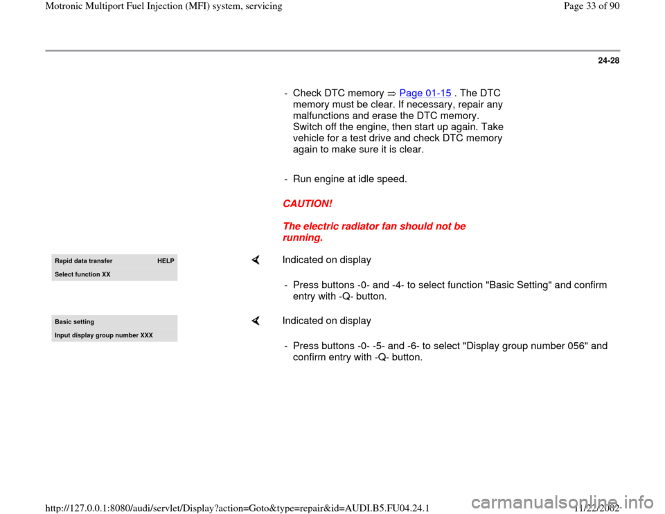 AUDI A4 1999 B5 / 1.G APB Engine Motronic Multiport Fuel Injection System Servising Workshop Manual 24-28
      
-  Check DTC memory   Page 01
-15
 . The DTC 
memory must be clear. If necessary, repair any 
malfunctions and erase the DTC memory. 
Switch off the engine, then start up again. Take 
veh