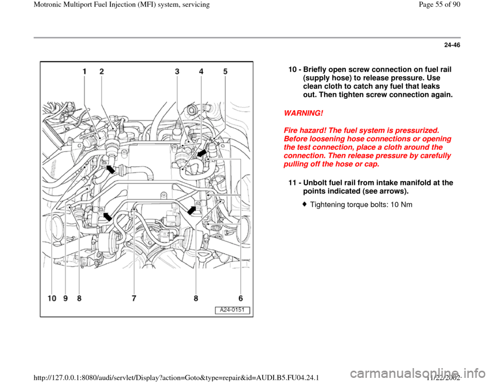 AUDI A4 1999 B5 / 1.G APB Engine Motronic Multiport Fuel Injection System Servising Repair Manual 24-46
 
  
WARNING! 
Fire hazard! The fuel system is pressurized. 
Before loosening hose connections or opening 
the test connection, place a cloth around the 
connection. Then release pressure by car