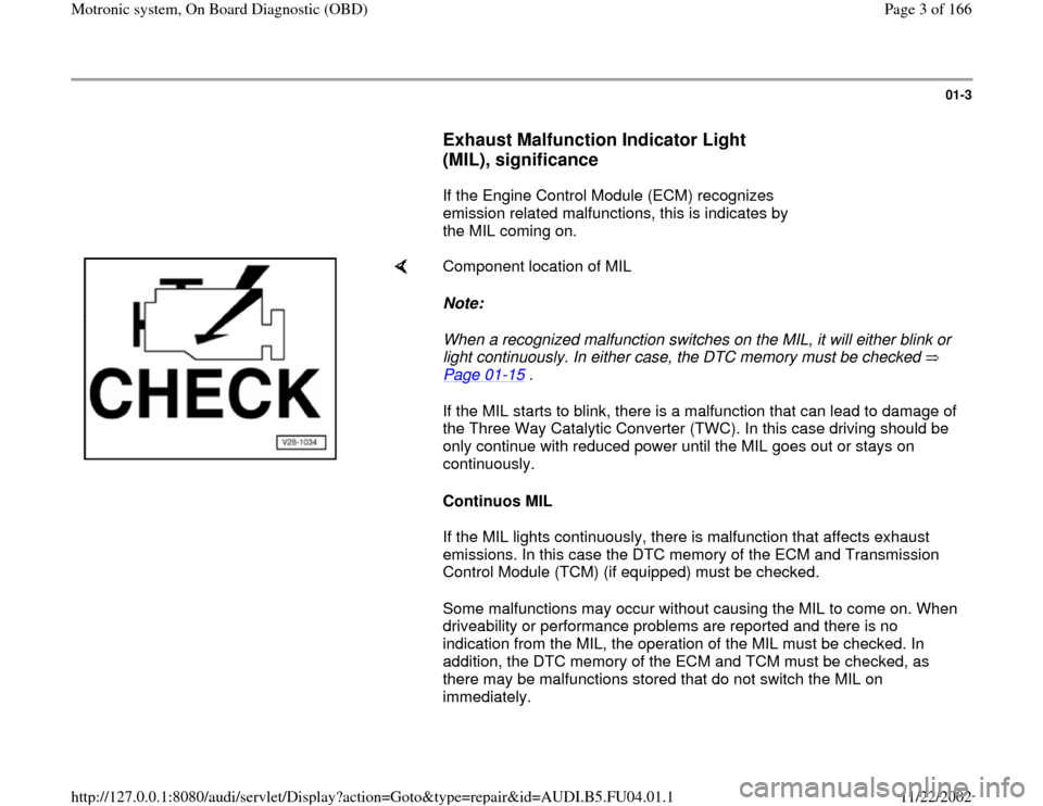 AUDI A4 1996 B5 / 1.G APB Engine Motronic Syst 01-3
      
Exhaust Malfunction Indicator Light 
(MIL), significance
 
      If the Engine Control Module (ECM) recognizes 
emission related malfunctions, this is indicates by 
the MIL coming on.  
  