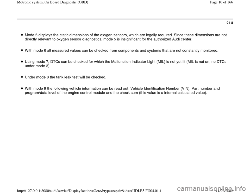 AUDI A4 2000 B5 / 1.G APB Engine Motronic Syst 01-8
 
 Mode 5 displays the static dimensions of the oxygen sensors, which are legally required. Since these dimensions are not 
directly relevant to oxygen sensor diagnostics, mode 5 is insignificant