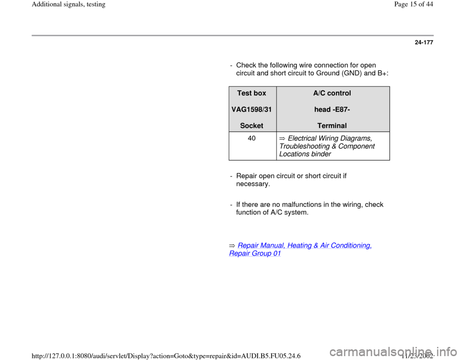 AUDI A6 1996 C5 / 2.G ATQ Engine Additional Signals Testing Workshop Manual 24-177
      
-  Check the following wire connection for open 
circuit and short circuit to Ground (GND) and B+:
     
Test box  
VAG1598/31  
Socket  
A/C control  
head -E87-  
Terminal  
40    Elec