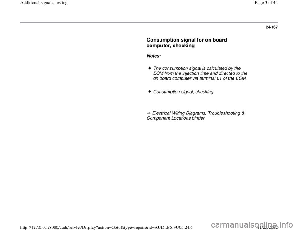 AUDI A6 1995 C5 / 2.G ATQ Engine Additional Signals Testing Workshop Manual 24-167
      
Consumption signal for on board 
computer, checking
 
     
Notes:  
     
The consumption signal is calculated by the 
ECM from the injection time and directed to the 
on board computer