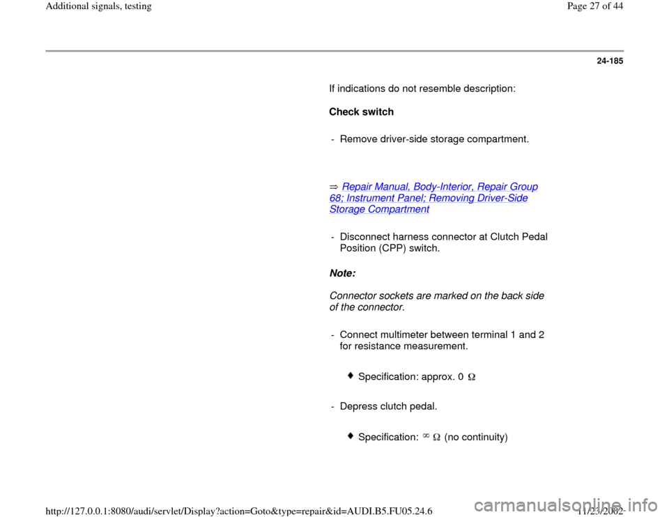 AUDI A8 1999 D2 / 1.G ATQ Engine Additional Signals Testing Workshop Manual 24-185
       If indications do not resemble description:  
     
Check switch  
     
-  Remove driver-side storage compartment.
     
       Repair Manual, Body
-Interior, Repair Group 
68; Instrume