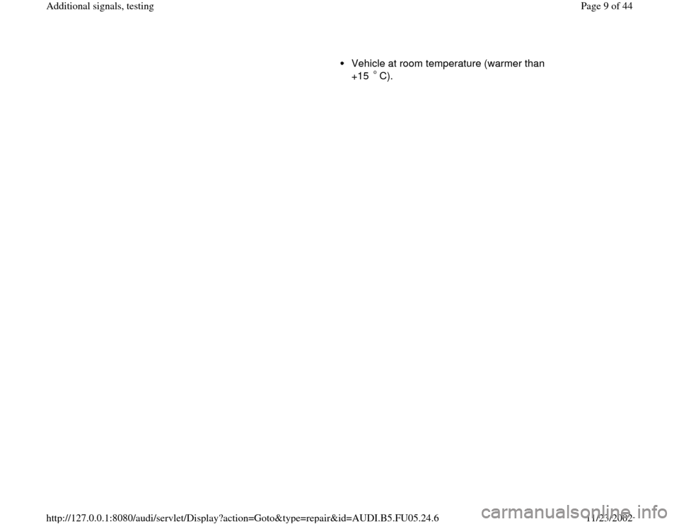 AUDI A8 2000 D2 / 1.G ATQ Engine Additional Signals Testing Workshop Manual      
Vehicle at room temperature (warmer than 
+15 C). 
Pa
ge 9 of 44 Additional si
gnals, testin
g
11/23/2002 htt
p://127.0.0.1:8080/audi/servlet/Dis
play?action=Goto&t
yp
e=re
pair&id=AUDI.B5.FU05.