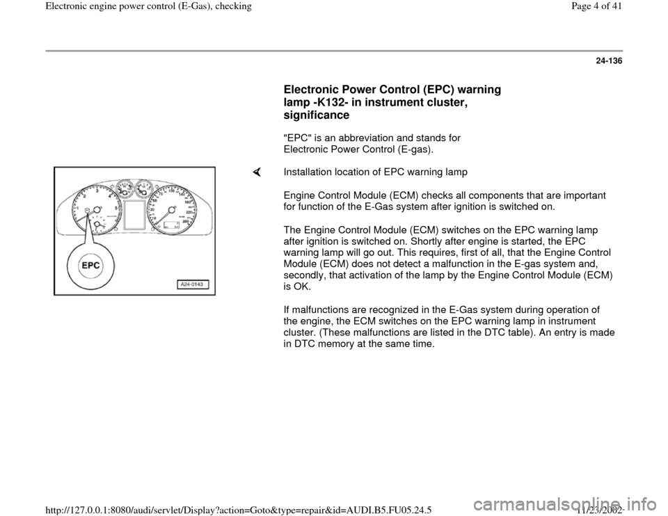AUDI A4 2000 B5 / 1.G ATQ Engine Electronic Engine Power Control Checking Workshop Manual 24-136
      
Electronic Power Control (EPC) warning 
lamp -K132- in instrument cluster, 
significance
 
      "EPC" is an abbreviation and stands for 
Electronic Power Control (E-gas).  
    
Install