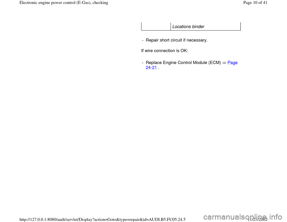 AUDI A8 1998 D2 / 1.G ATQ Engine Electronic Engine Power Control Checking Workshop Manual Locations binder   
     
-  Repair short circuit if necessary.
      If wire connection is OK:  
     
-  Replace Engine Control Module (ECM)   Page 
24
-21
 . 
Pa
ge 10 of 41 Electronic en
gine 
pow