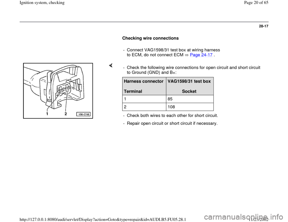 AUDI A4 1999 B5 / 1.G ATQ Engine Ignition System Checking Workshop Manual 28-17
      
Checking wire connections  
     
-  Connect VAG1598/31 test box at wiring harness 
to ECM, do not connect ECM   Page 24
-17
 . 
    
-  Check the following wire connections for open circ