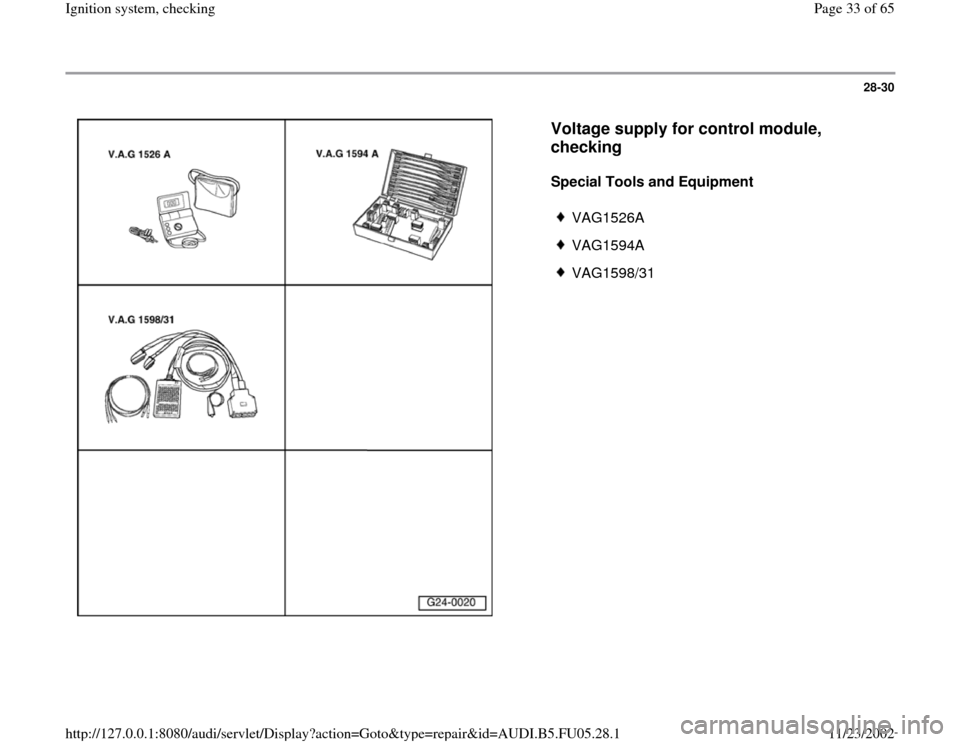 AUDI A6 1995 C5 / 2.G ATQ Engine Ignition System Checking Owners Guide 28-30
 
  
Voltage supply for control module, 
checking
 
Special Tools and Equipment  
 
VAG1526A
 VAG1594A
 VAG1598/31
Pa
ge 33 of 65 I
gnition s
ystem, checkin
g
11/23/2002 htt
p://127.0.0.1:8080/a
