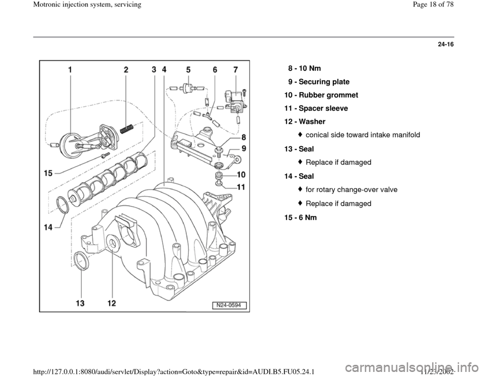 AUDI A4 2000 B5 / 1.G ATQ Engine Motronic Injection System Servicing User Guide 24-16
 
  
8 - 
10 Nm 
9 - 
Securing plate 
10 - 
Rubber grommet 
11 - 
Spacer sleeve 
12 - 
Washer 
conical side toward intake manifold
13 - 
Seal Replace if damaged
14 - 
Seal for rotary change-over