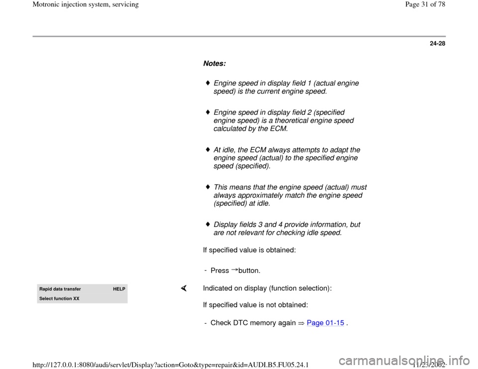 AUDI A4 2000 B5 / 1.G ATQ Engine Motronic Injection System Servicing User Guide 24-28
      
Notes:  
     
Engine speed in display field 1 (actual engine 
speed) is the current engine speed. 
     Engine speed in display field 2 (specified 
engine speed) is a theoretical engine 