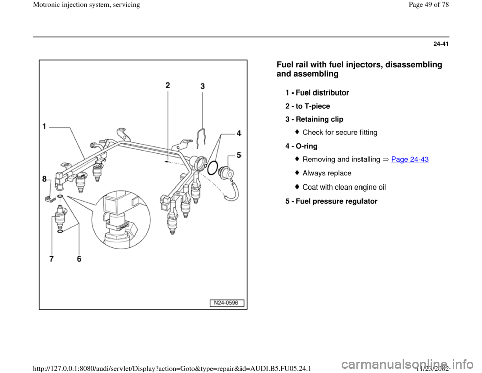 AUDI A4 1999 B5 / 1.G ATQ Engine Motronic Injection System Servicing Service Manual 24-41
 
  
Fuel rail with fuel injectors, disassembling 
and assembling
 
1 - 
Fuel distributor 
2 - 
to T-piece 
3 - 
Retaining clip 
Check for secure fitting
4 - 
O-ring Removing and installing   Pa