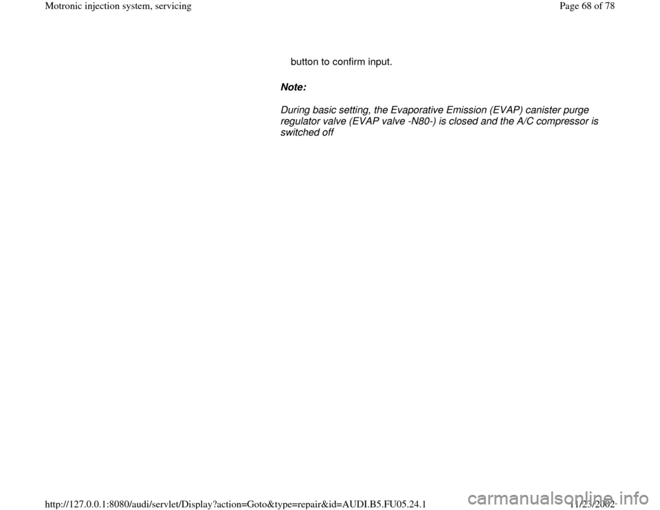 AUDI A4 2000 B5 / 1.G ATQ Engine Motronic Injection System Servicing Repair Manual Note:  
During basic setting, the Evaporative Emission (EVAP) canister purge 
regulator valve (EVAP valve -N80-) is closed and the A/C compressor is 
switched off  button to confirm input. 
Pa
ge 68 o