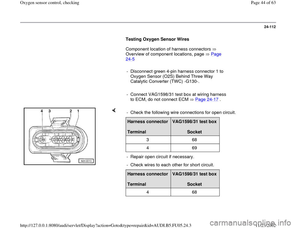 AUDI A8 1998 D2 / 1.G ATQ Engine Oxygen Sensor Control Checking 24-112
      
Testing Oxygen Sensor Wires  
      Component location of harness connectors   
Overview of component locations, page   Page 
24
-5   
     
-  Disconnect green 4-pin harness connector 1