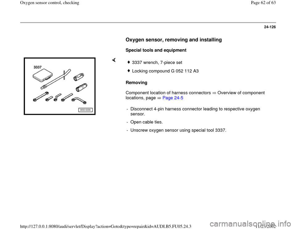 AUDI A8 2000 D2 / 1.G ATQ Engine Oxygen Sensor Control Checking 24-126
      
Oxygen sensor, removing and installing
 
     
Special tools and equipment  
    
Removing  
Component location of harness connectors   Overview of component 
locations, page   Page 24
-