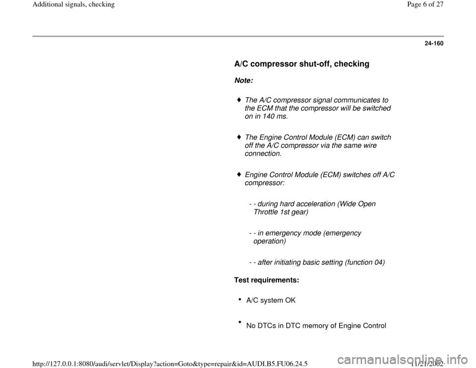 AUDI A6 2000 C5 / 2.G ATW Engine Additional Signals Workshop Manual 24-160
      
A/C compressor shut-off, checking
 
     
Note:  
     
The A/C compressor signal communicates to 
the ECM that the compressor will be switched 
on in 140 ms. 
     The Engine Control Mo