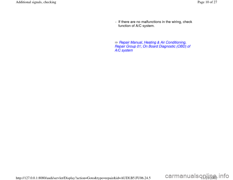 AUDI A4 1996 B5 / 1.G ATW Engine Additional Signals Workshop Manual      
-  If there are no malfunctions in the wiring, check 
function of A/C system. 
     
       Repair Manual, Heating & Air Conditioning, 
Repair Group 01; On Board Diagnostic (OBD) of A/C system
 