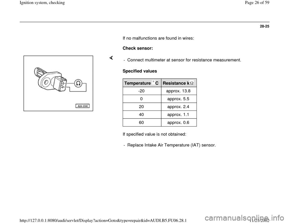 AUDI A4 2000 B5 / 1.G ATW Engine Ignition System Workshop Manual 28-25
       If no malfunctions are found in wires:  
     
Check sensor:  
    
Specified values  
If specified value is not obtained:  -  Connect multimeter at sensor for resistance measurement.Temp