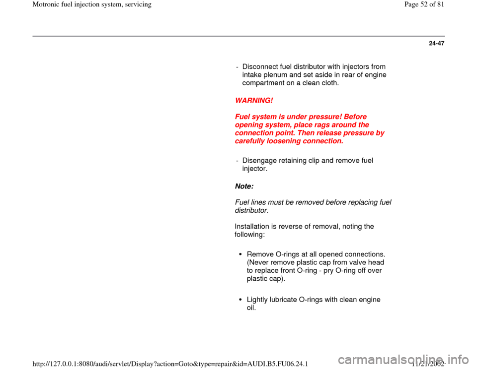 AUDI A4 1997 B5 / 1.G ATW Engine Motronic Fuel Injection Syst 24-47
      
-  Disconnect fuel distributor with injectors from 
intake plenum and set aside in rear of engine 
compartment on a clean cloth. 
     
WARNING! 
     
Fuel system is under pressure! Befo