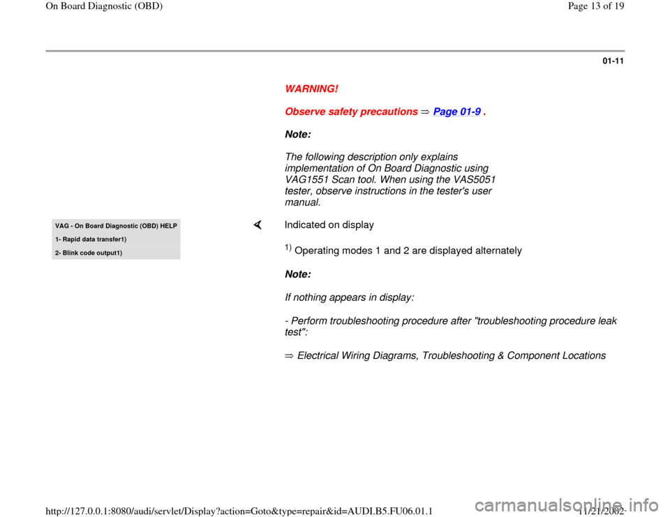 AUDI A4 1998 B5 / 1.G ATW Engine On Board Diagnostic User Guide 01-11
      
WARNING! 
     
Observe safety precautions   Page 01
-9 . 
     
Note:  
     The following description only explains 
implementation of On Board Diagnostic using 
VAG1551 Scan tool. When