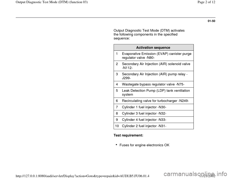AUDI A4 1995 B5 / 1.G ATW Engine Output Diagnostic Test Mode Workshop Manual 01-50
Output Diagnostic Test Mode (DTM) activates
the following components in the specified
sequence:
Activation sequence
1 Evaporative Emission (EVAP) canister purge
regulator v AUDI A4 1995 B5 / 1.G ATW Engine Output Diagnostic Test Mode Workshop Manual 01-50
Output Diagnostic Test Mode (DTM) activates
the following components in the specified
sequence:
Activation sequence
1 Evaporative Emission (EVAP) canister purge
regulator v