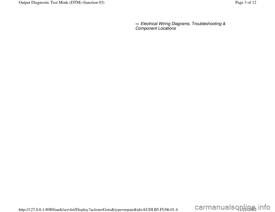 AUDI A3 1997 8L / 1.G ATW Engine Output Diagnostic Test Mode Workshop Manual        Electrical Wiring Diagrams, Troubleshooting & 
Component Locations   
Pa
ge 3 of 12 Out
put Dia
gnostic Test Mode 
(DTM
) (function 03
)
11/21/2002 htt
p://127.0.0.1:8080/audi/servlet/Dis
play?