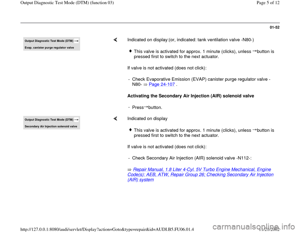 AUDI A4 1997 B5 / 1.G ATW Engine Output Diagnostic Test Mode Workshop Manual 01-52
 
Output Diagnostic Test Mode (DTM) Evap. canister pur
ge re
gulator valve
    
Indicated on display:(or, indicated: tank ventilation valve -N80-)  
If valve is not activated (does not click):  