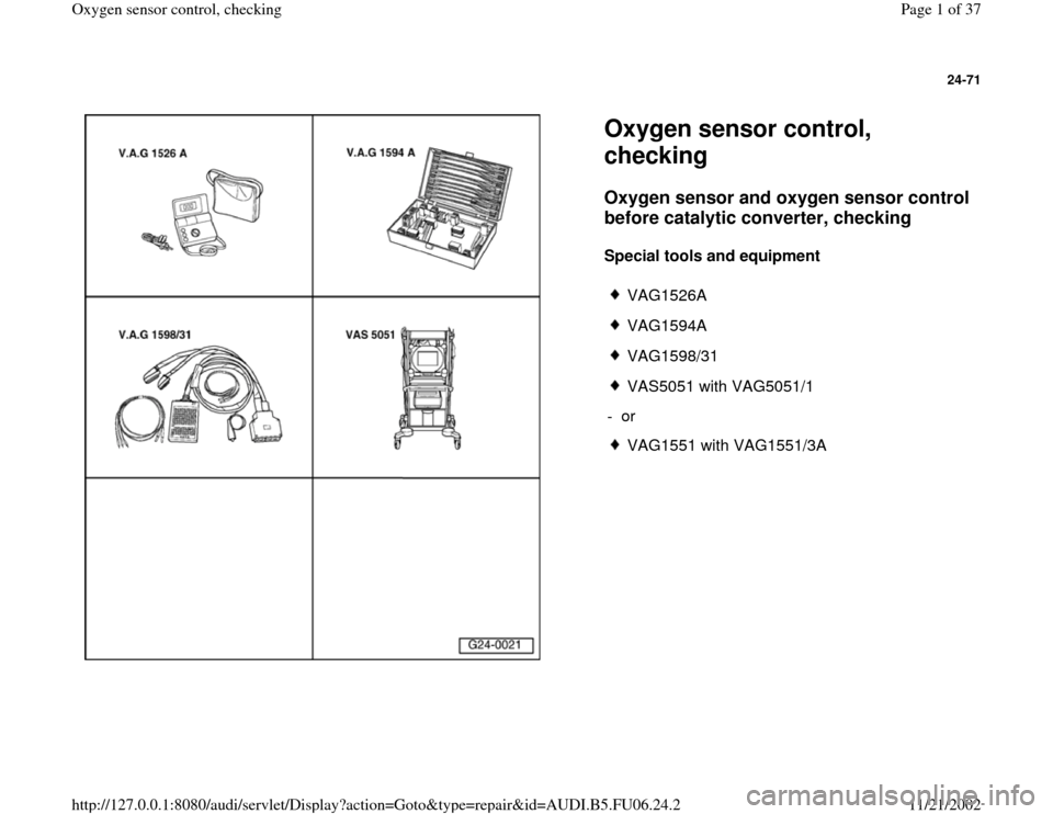 AUDI A4 1995 B5 / 1.G ATW Engine Oxygen Sensor Control Workshop Manual 24-71
 
  
Oxygen sensor control, 
checking Oxygen sensor and oxygen sensor control 
before catalytic converter, checking
 
Special tools and equipment  
 
VAG1526A
 VAG1594A
 VAG1598/31
 VAS5051 with