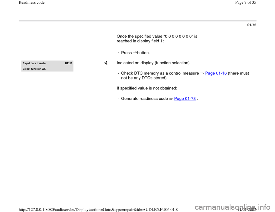 AUDI A6 1997 C5 / 2.G ATW Engine Readiness Code Workshop Manual 01-72
       Once the specified value "0 0 0 0 0 0 0 0" is 
reached in display field 1:  
     
- 
Press button.Rapid data transfer 
HELP
Select function XX
    
Indicated on display (function selecti