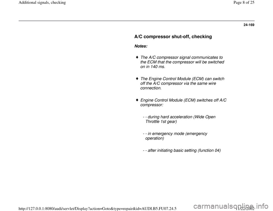 AUDI A4 1996 B5 / 1.G AWM Engine Additional Signals Checking Workshop Manual 24-169
      
A/C compressor shut-off, checking
 
     
Notes:  
     
The A/C compressor signal communicates to 
the ECM that the compressor will be switched 
on in 140 ms. 
     The Engine Control M