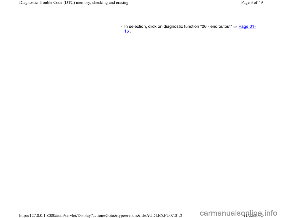 AUDI A4 1999 B5 / 1.G AWM Engine Diagnostic Trouble Code Memory Checking Workshop Manual -  In selection, click on diagnostic function "06 - end output"   Page 01
-
16
 . 
Pa
ge 3 of 49 Dia
gnostic Trouble Code 
(DTC
) memor
y, checkin
g and erasin
g
11/22/2002 htt
p://127.0.0.1:8080/audi
