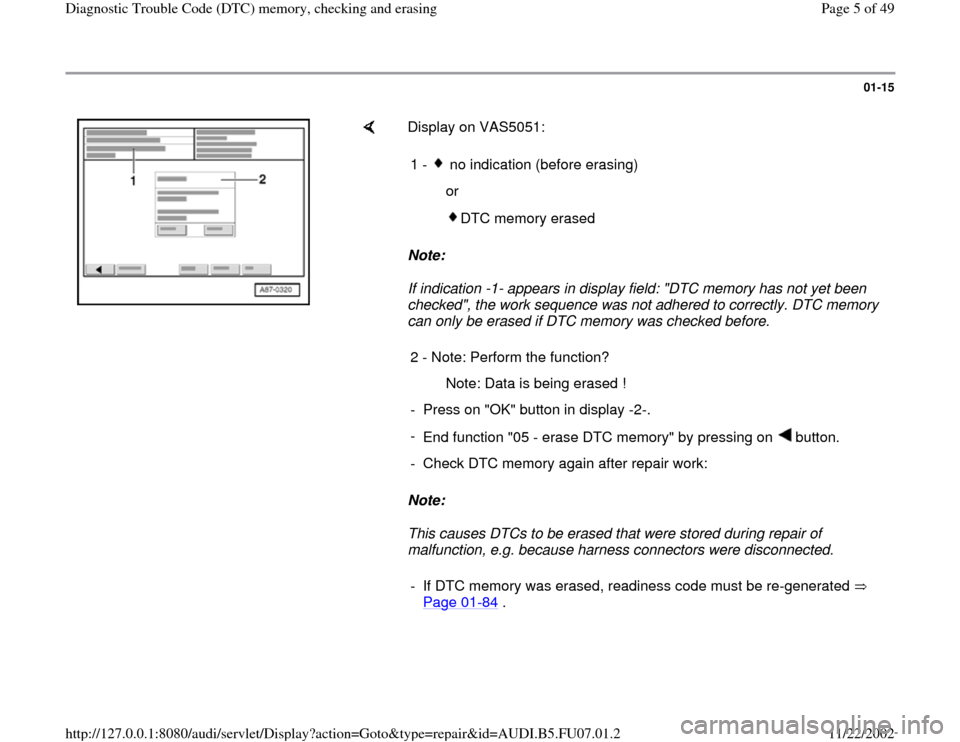 AUDI A4 1996 B5 / 1.G AWM Engine Diagnostic Trouble Code Memory Checking Workshop Manual 01-15
 
    
Display on VAS5051:  
Note:  
If indication -1- appears in display field: "DTC memory has not yet been 
checked", the work sequence was not adhered to correctly. DTC memory 
can only be e