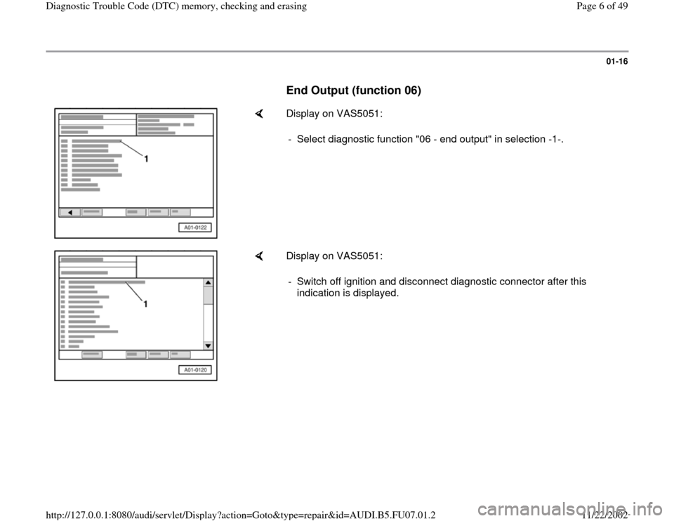 AUDI A4 1999 B5 / 1.G AWM Engine Diagnostic Trouble Code Memory Checking Workshop Manual 01-16
      
End Output (function 06)
 
    
Display on VAS5051:  
-  Select diagnostic function "06 - end output" in selection -1-.
    
Display on VAS5051:  
-  Switch off ignition and disconnect di