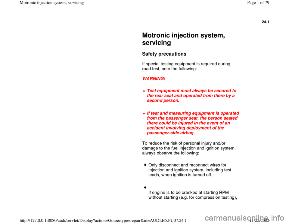 AUDI A4 1996 B5 / 1.G AWM Engine Motronic Injection System Servicing Workshop Manual 24-1
 
     
Motronic injection system, 
servicing 
     
Safety precautions
 
      If special testing equipment is required during 
road test, note the following:  
     
WARNING! 
     
Test equipm