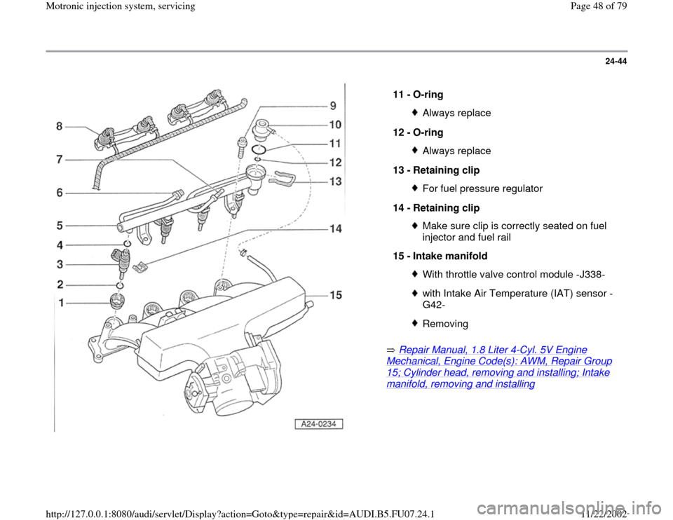 AUDI A4 1999 B5 / 1.G AWM Engine Motronic Injection System Servicing Workshop Manual 24-44
 
  
 Repair Manual, 1.8 Liter 4
-Cyl. 5V Engine 
Mechanical, Engine Code(s): AWM, Repair Group 15; Cylinder head, removing and installing; Intake manifold, removing and installing
    11 - 
O-r
