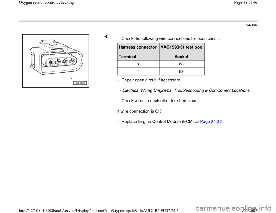AUDI A4 1998 B5 / 1.G AWM Engine Oxygen Sensor Control Checking Workshop Manual 24-106
 
    
 Electrical Wiring Diagrams, Troubleshooting & Component Locations   
If wire connection is OK:  -  Check the following wire connections for open circuit.Harness connector  
Terminal  
V