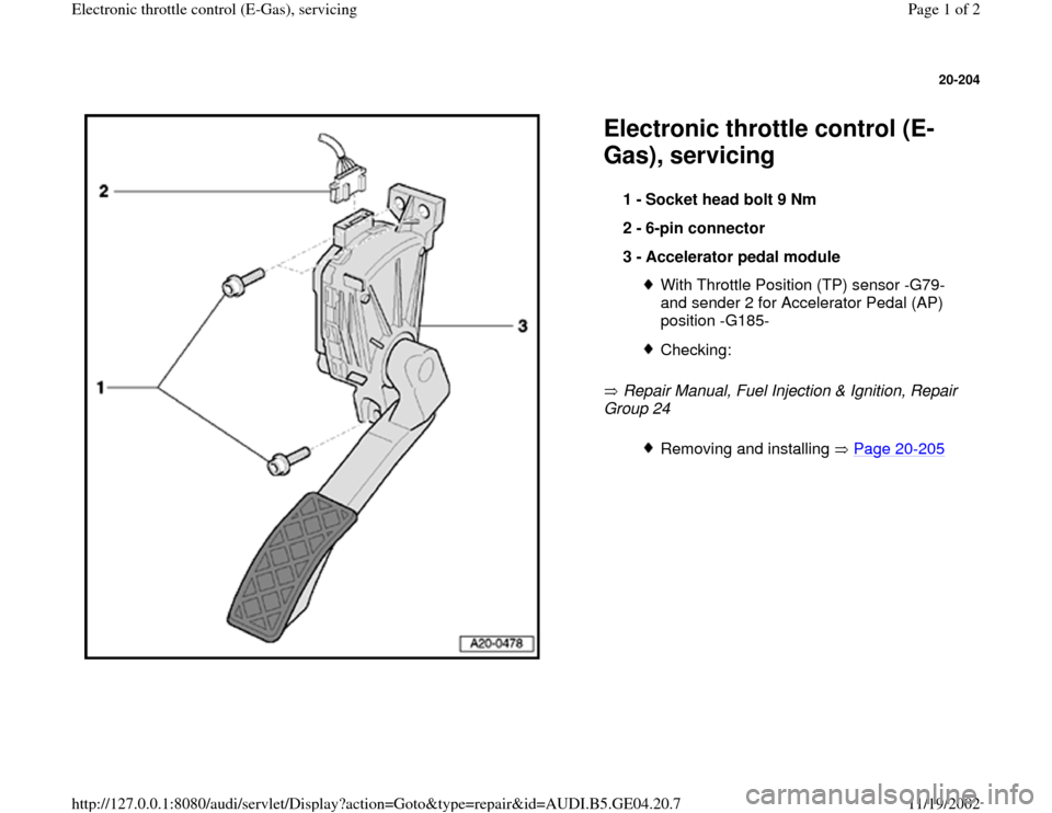 AUDI A4 1998 B5 / 1.G E-Gas Servicing Workshop Manual 20-204
 
  
Electronic throttle control (E-
Gas), servicing 
 Repair Manual, Fuel Injection & Ignition, Repair 
Group 24    1 - 
Socket head bolt 9 Nm 
2 - 
6-pin connector 
3 - 
Accelerator pedal mod