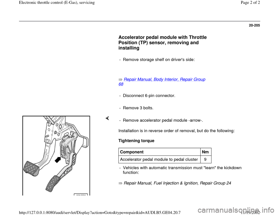 AUDI A4 1999 B5 / 1.G E-Gas Servicing Workshop Manual 20-205
      
Accelerator pedal module with Throttle 
Position (TP) sensor, removing and 
installing
 
     
-  Remove storage shelf on drivers side:
     
       Repair Manual, Body Interior, Repair