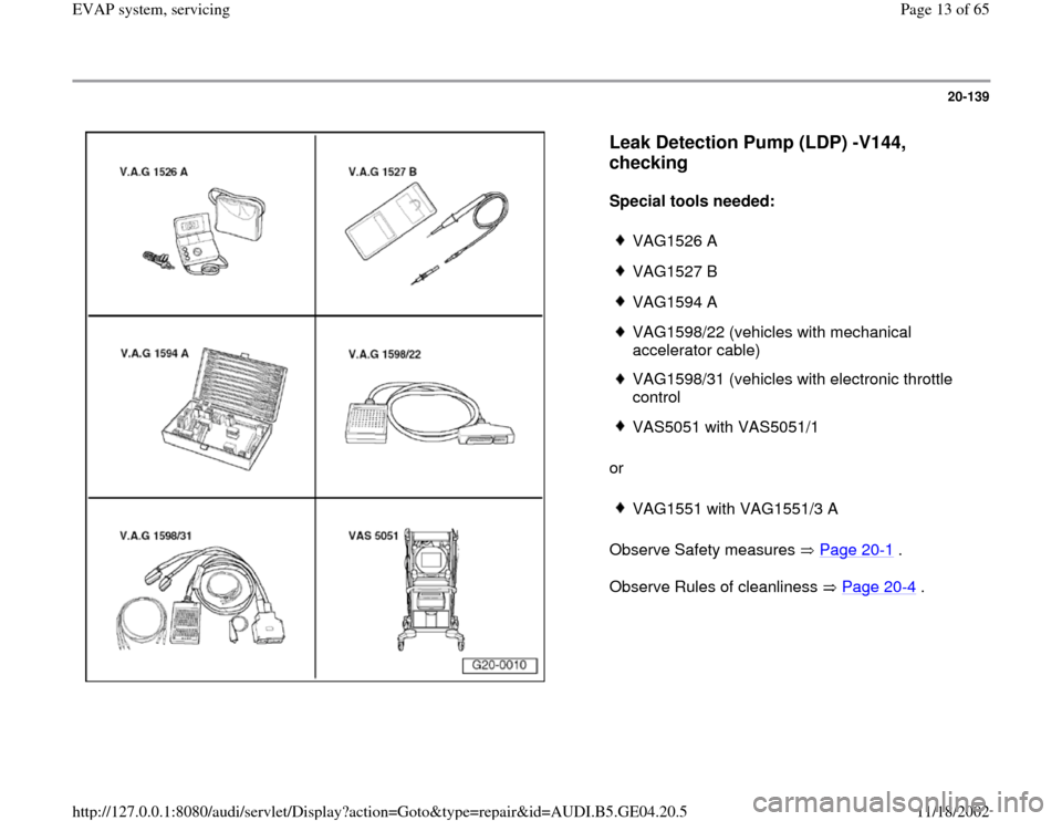 AUDI A4 1998 B5 / 1.G EVAP User Guide 20-139
 
  
Leak Detection Pump (LDP) -V144, 
checking
 
Special tools needed:  
or  
Observe Safety measures   Page 20
-1 .  
Observe Rules of cleanliness   Page 20-4 .    
VAG1526 A
 VAG1527 B
 VAG1